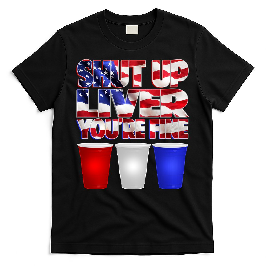 Patriotic Shut Up Liver You're Fine USA T-Shirt Hoodie, Sweatshirt | CoreVibeTees.com