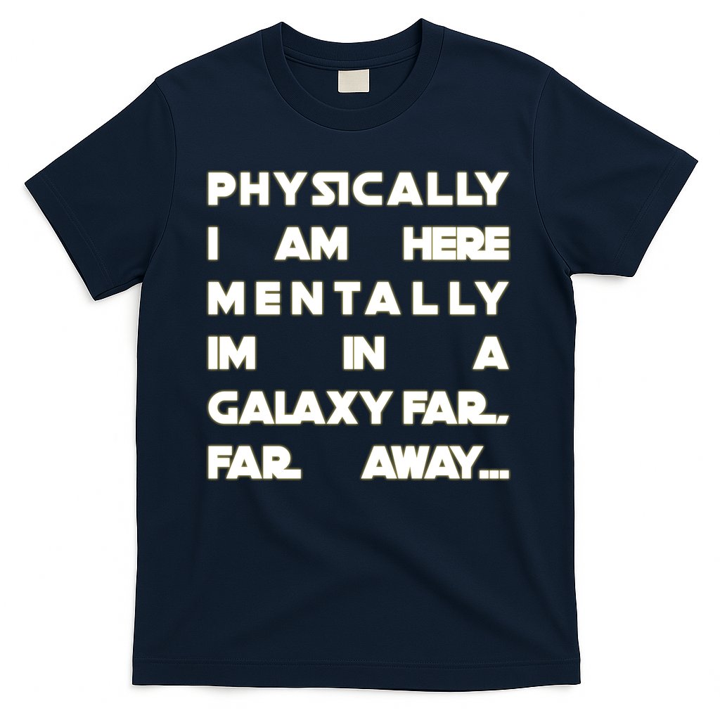 Physically I Am here Mentally I'm In A Galaxy Far Away T-Shirt Hoodie, Sweatshirt | CoreVibeTees.com