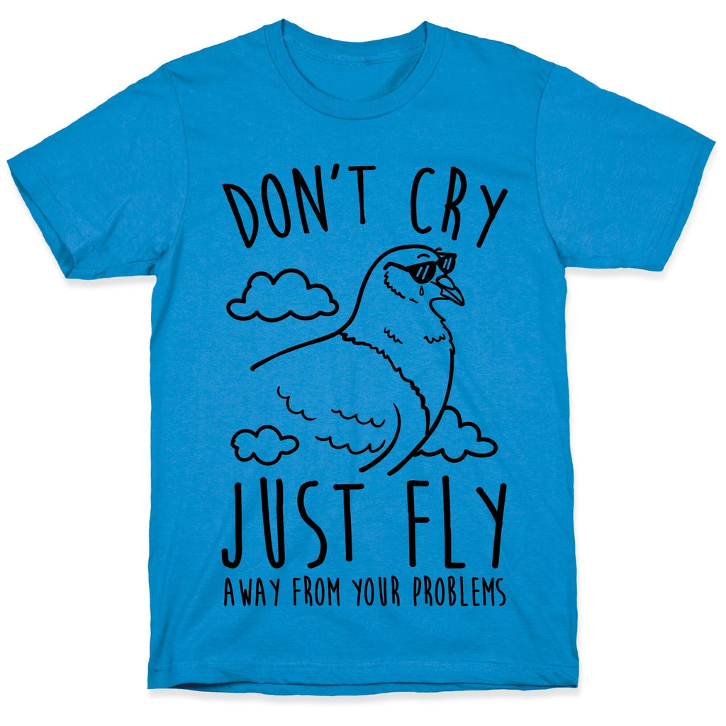 Don't Cry, Just Fly Away From Your Problems T-Shirt Hoodie, Sweatshirt | CoreVibeTees.com (Image 1)