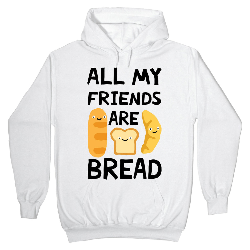 All My Friends Are Bread Hoodie T-Shirts, Sweatshirt | CoreVibeTees.com
