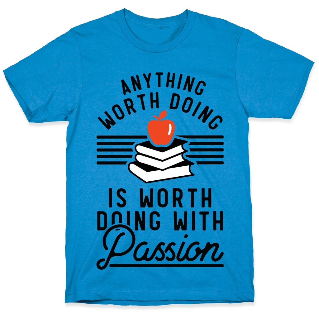 Anything Worth Doing is Worth Doing With Passion Teacher T-Shirt Hoodie, Sweatshirt | CoreVibeTees.com (Image 1)