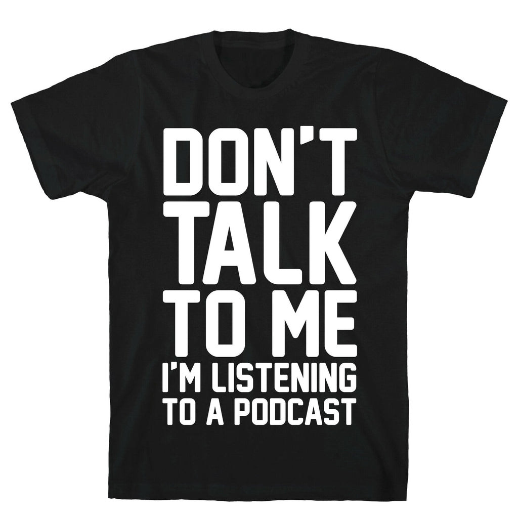 Don't Talk To Me I'm Listening To A Podcast White Print T-Shirt Hoodie, Sweatshirt | CoreVibeTees.com (Image 1)