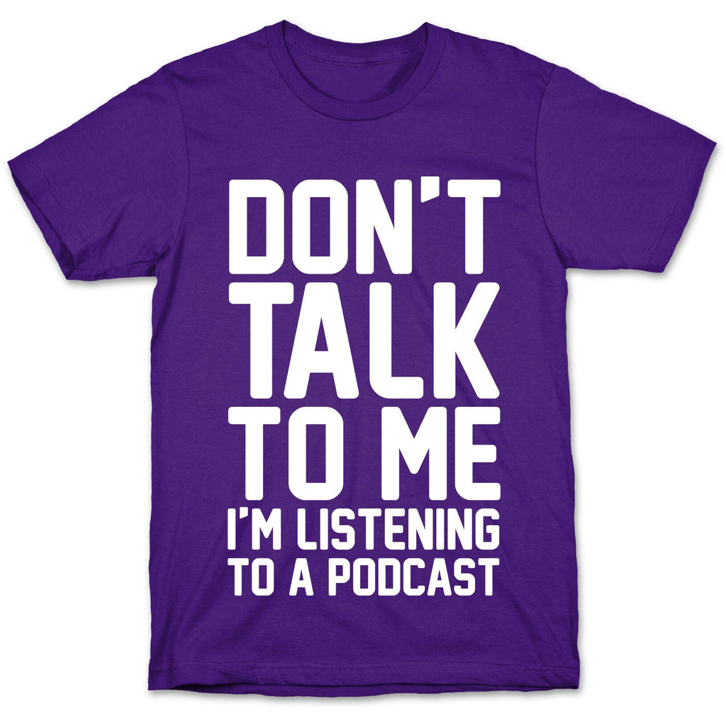 Don't Talk To Me I'm Listening To A Podcast White Print T-Shirt Hoodie, Sweatshirt | CoreVibeTees.com (Image 5)