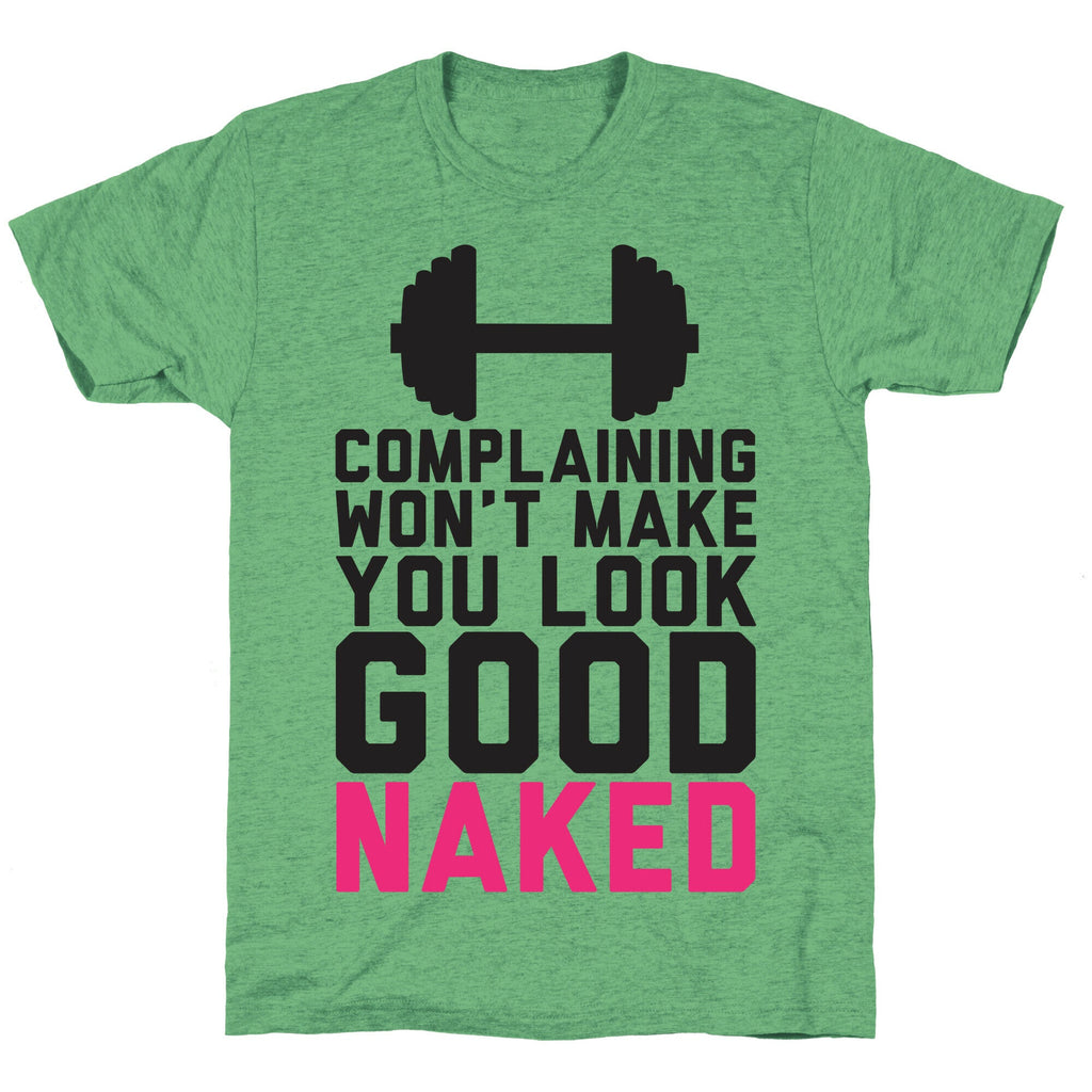 Complaining Won't Make You Look Good Naked Unisex Triblend Tee Hoodie, Sweatshirt | CoreVibeTees.com (Image 1)