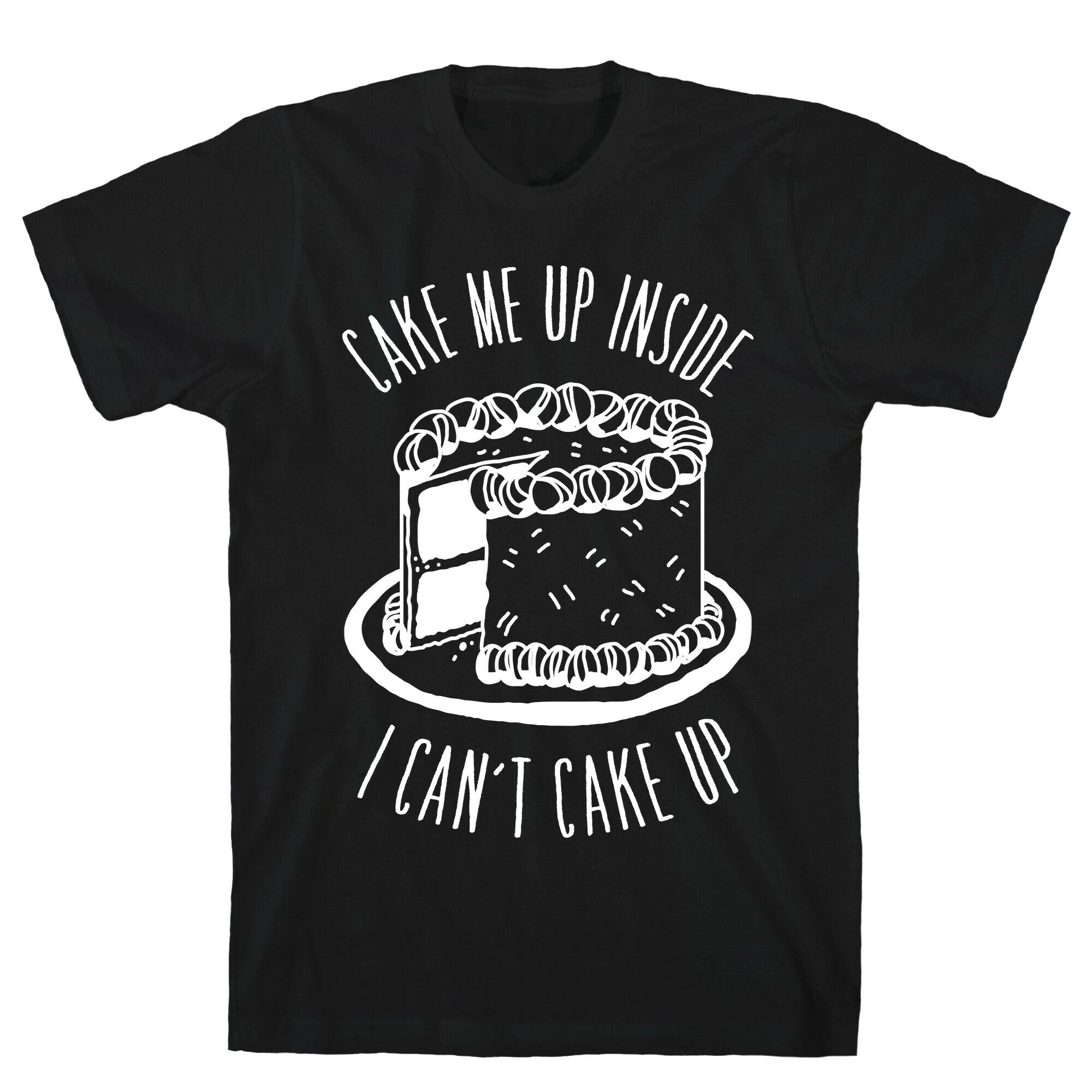 Cake Me Up Inside (I Can't Cake Up) T-Shirt Hoodie, Sweatshirt | CoreVibeTees.com (Image 1)