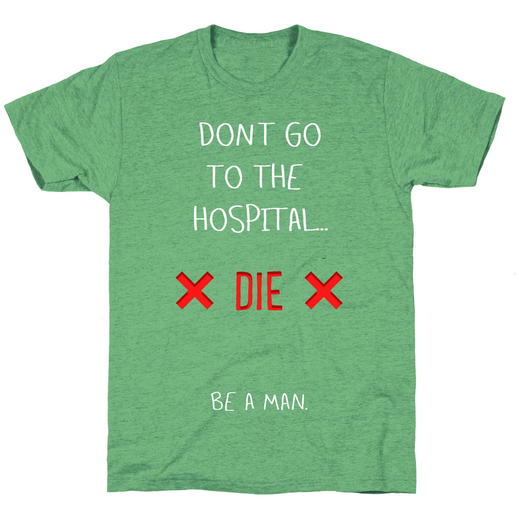 Don't Go to the Hospital... Die. Be a Man. Unisex Triblend Tee Hoodie, Sweatshirt | CoreVibeTees.com (Image 2)