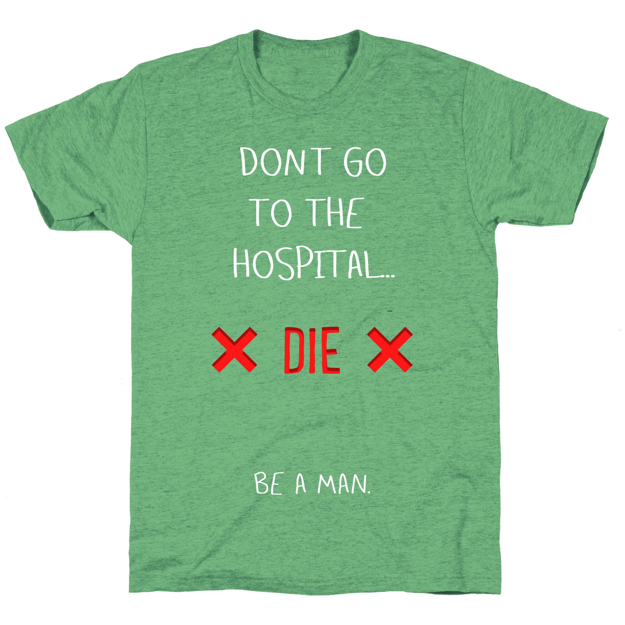 Don't Go to the Hospital... Die. Be a Man. Unisex Triblend Tee Hoodie, Sweatshirt | CoreVibeTees.com (Image 2)