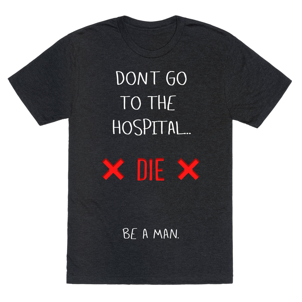 Don't Go to the Hospital... Die. Be a Man. Unisex Triblend Tee Hoodie, Sweatshirt | CoreVibeTees.com (Image 1)