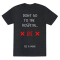Don't Go to the Hospital... Die. Be a Man. Unisex Triblend Tee Hoodie, Sweatshirt | CoreVibeTees.com (Image 1)