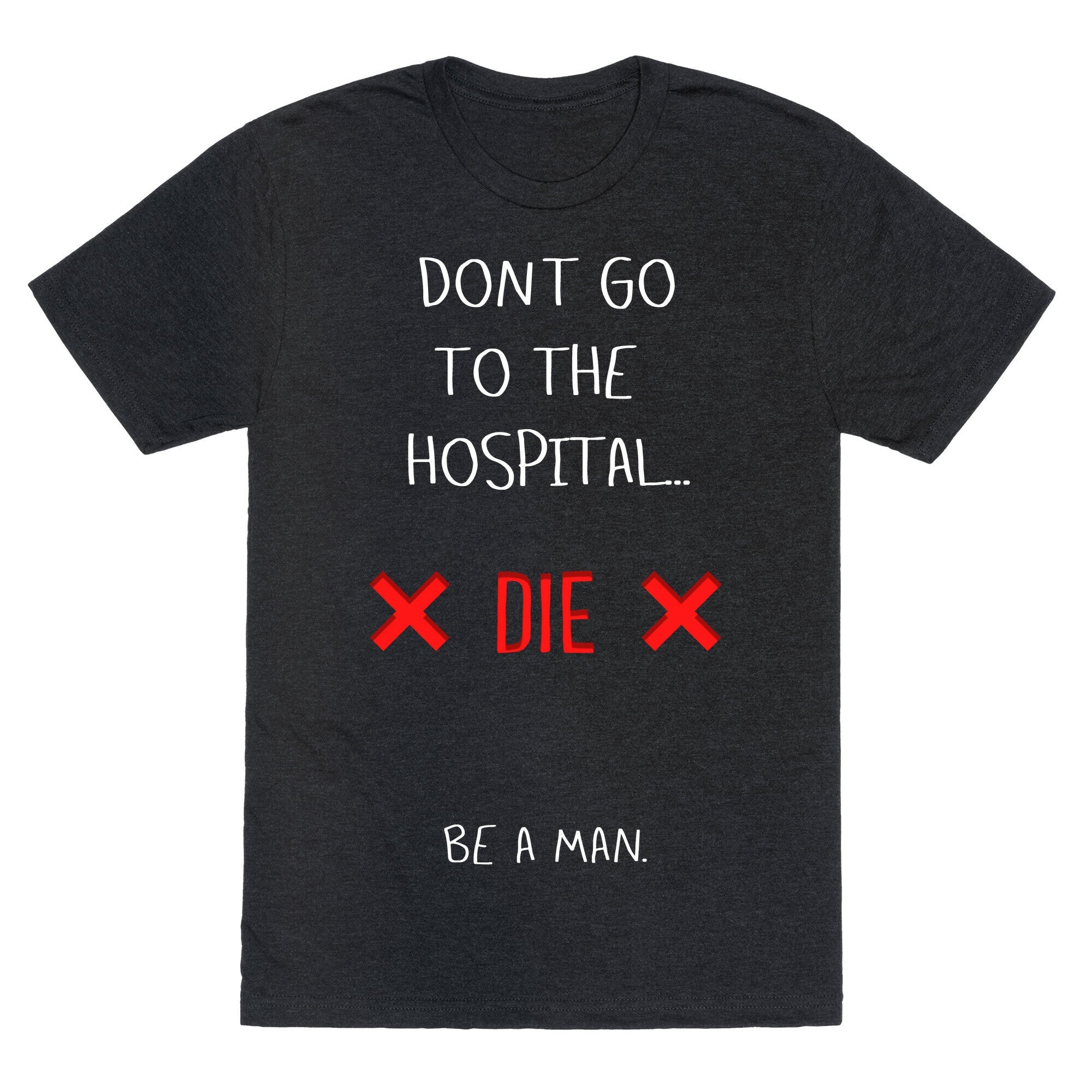 Don't Go to the Hospital... Die. Be a Man. Unisex Triblend Tee Hoodie, Sweatshirt | CoreVibeTees.com (Image 1)