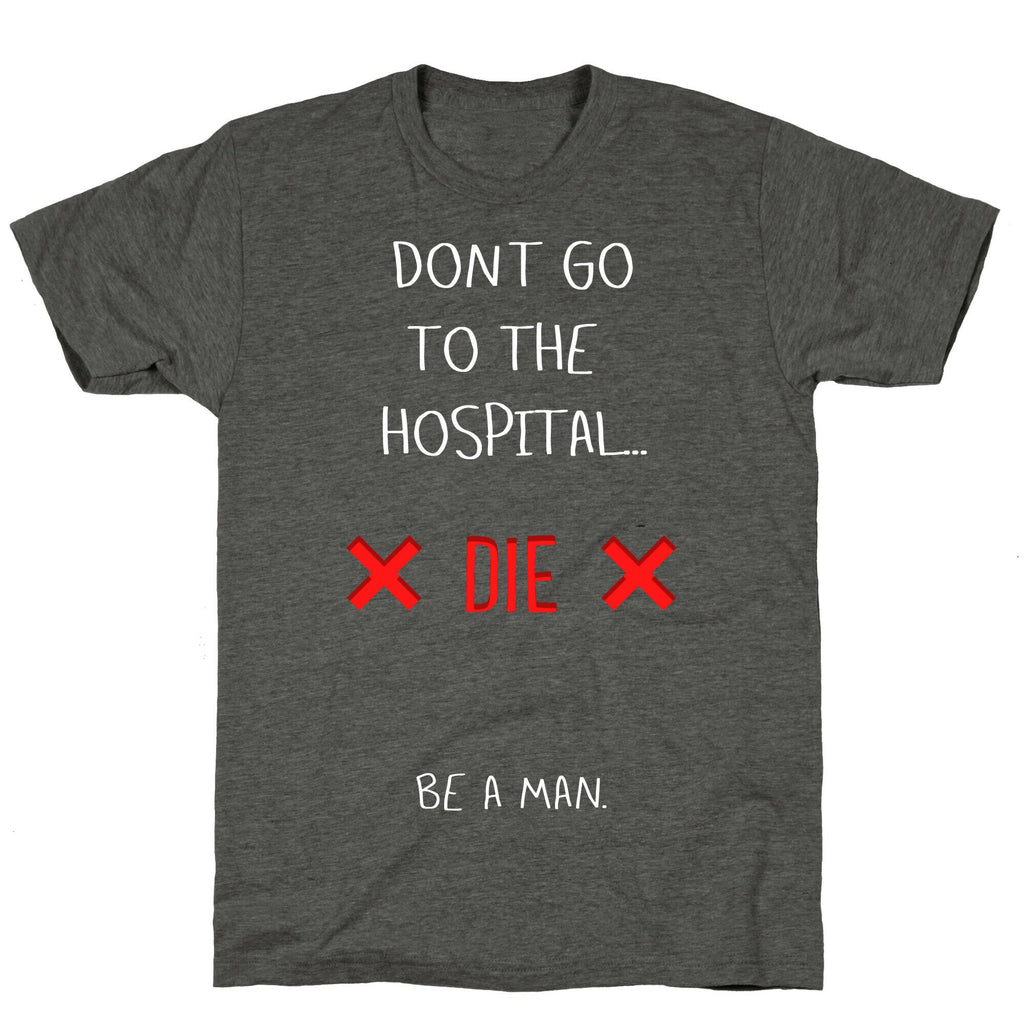 Don't Go to the Hospital... Die. Be a Man. Unisex Triblend Tee Hoodie, Sweatshirt | CoreVibeTees.com (Image 3)