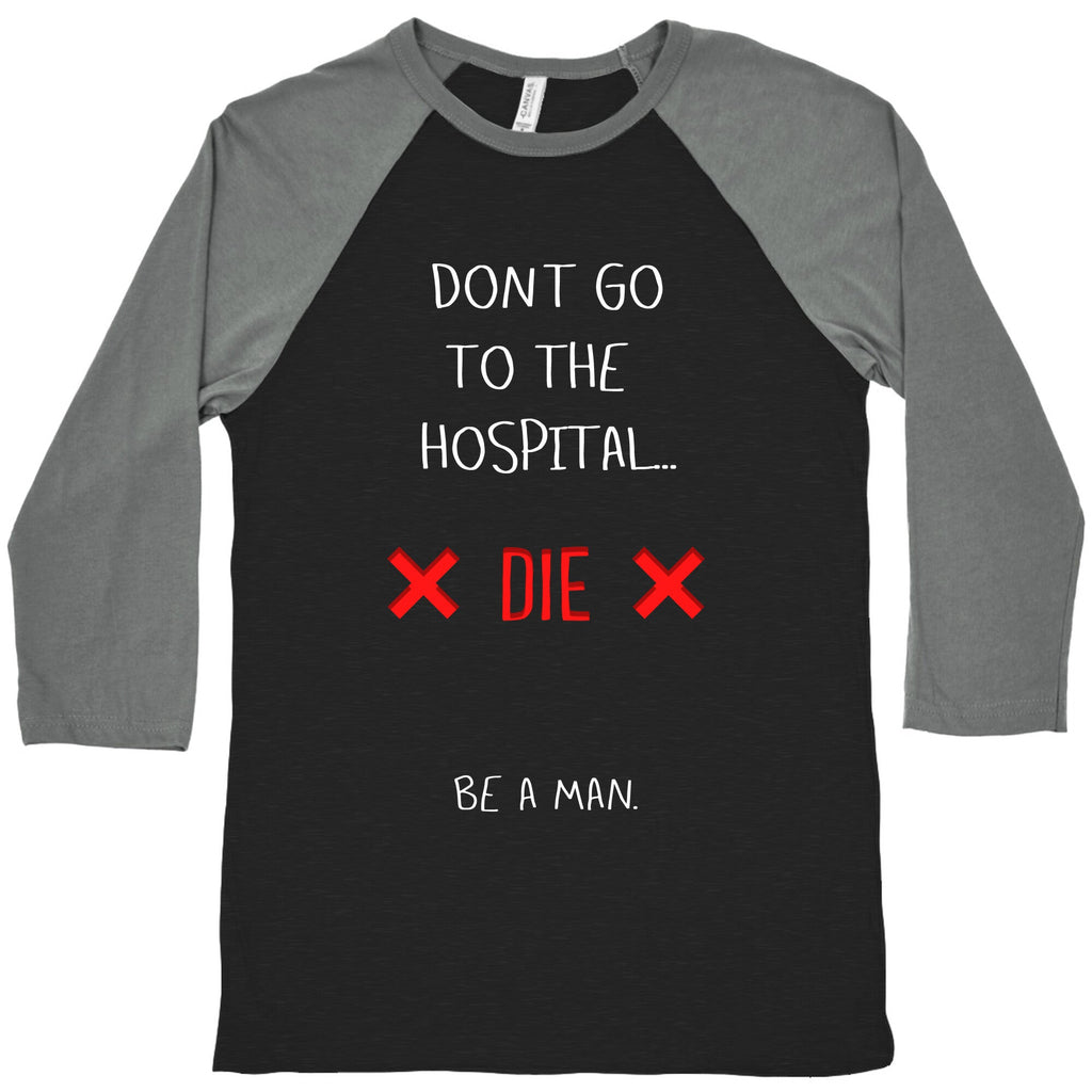 Don't Go to the Hospital... Die. Be a Man. Baseball Tee Hoodie, Sweatshirt | CoreVibeTees.com (Image 1)