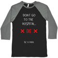 Don't Go to the Hospital... Die. Be a Man. Baseball Tee Hoodie, Sweatshirt | CoreVibeTees.com (Image 1)