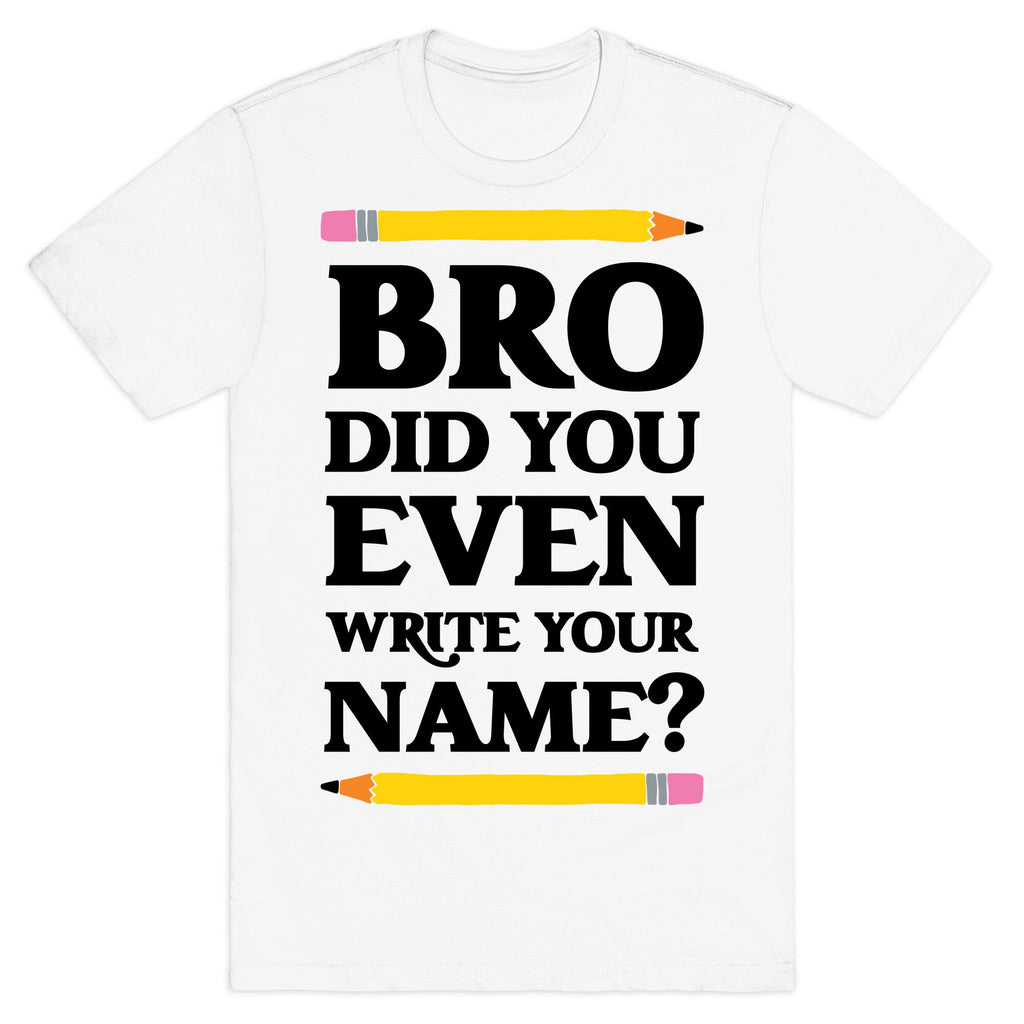 Bro Did You Even Write Your Name? T-Shirt Hoodie, Sweatshirt | CoreVibeTees.com (Image 2)