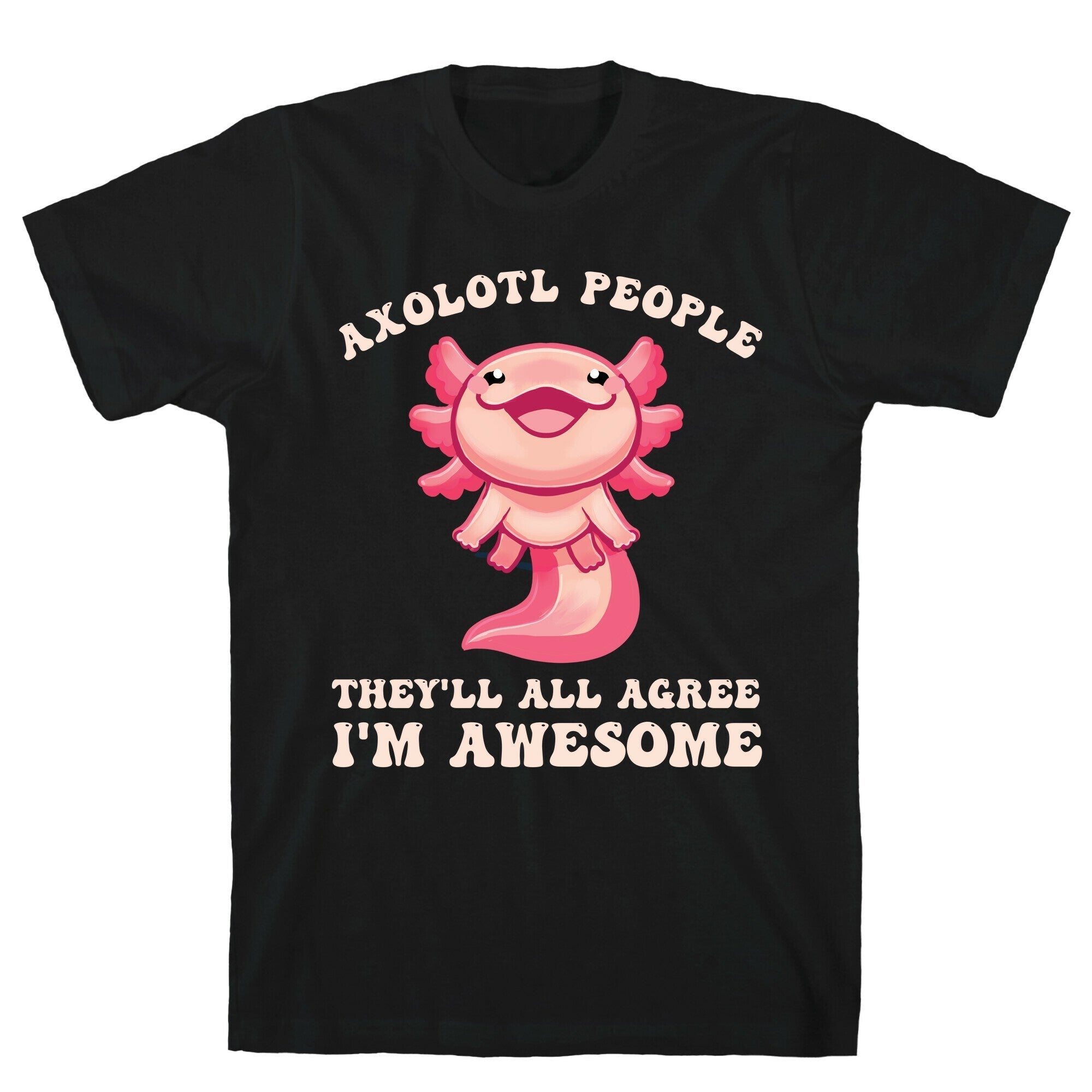 Axolotl People, They'll All Agree I'm Awesome T-Shirt Hoodie, Sweatshirt | CoreVibeTees.com (Image 1)