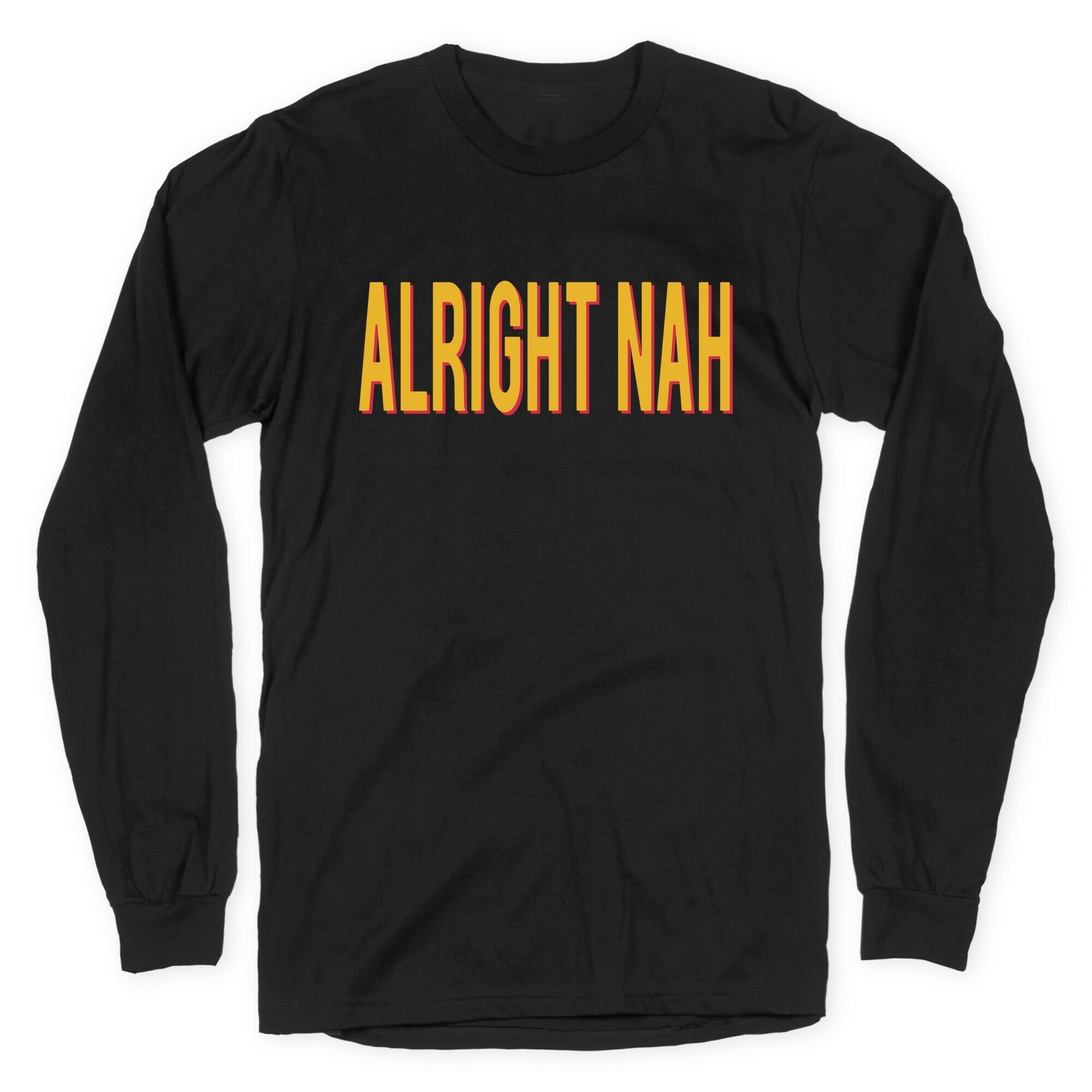 Alright Nah Longsleeve Tee Hoodie, Sweatshirt | CoreVibeTees.com (Image 1)