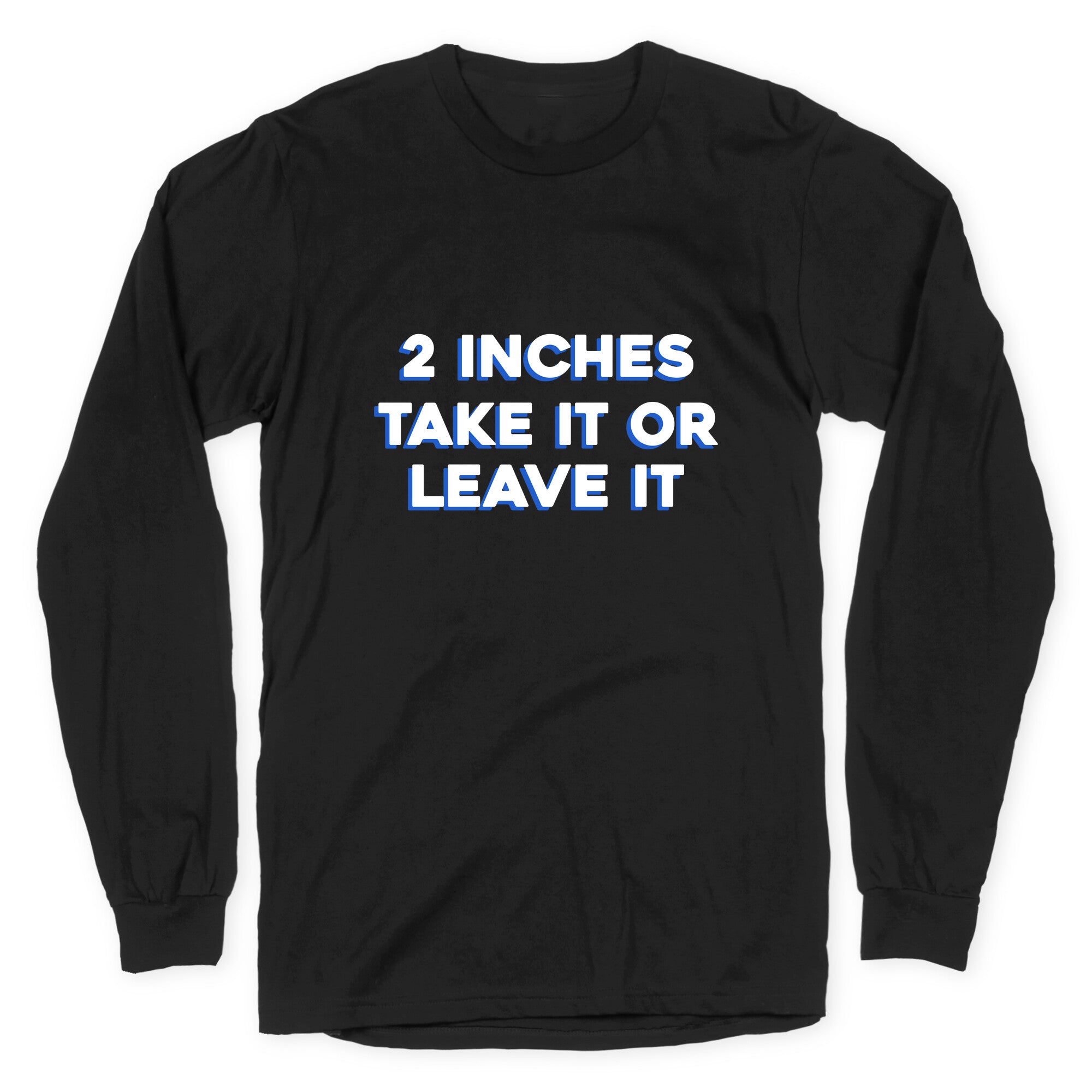 2 Inches Take It Or Leave It Longsleeve Tee Hoodie, Sweatshirt | CoreVibeTees.com (Image 1)