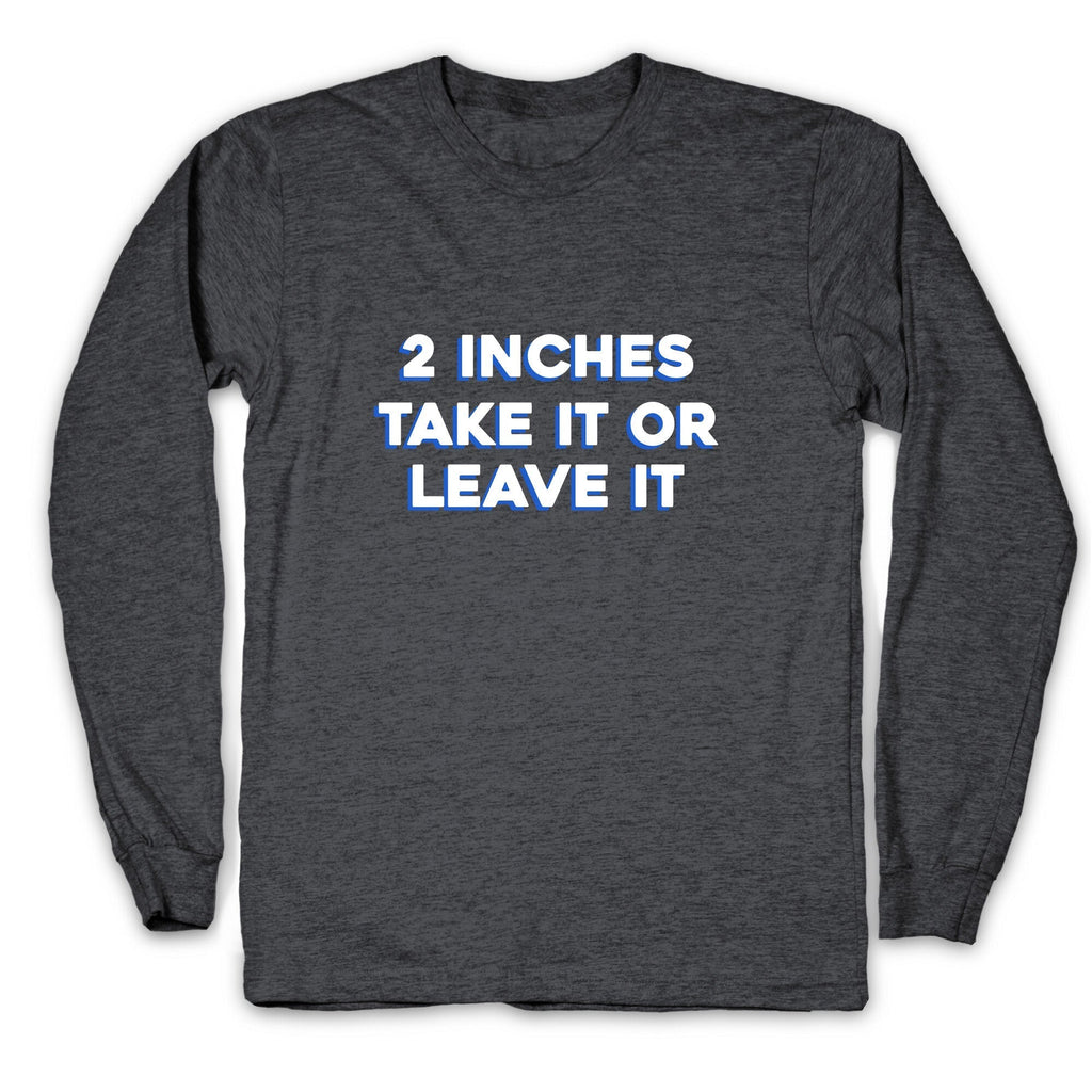 2 Inches Take It Or Leave It Longsleeve Tee Hoodie, Sweatshirt | CoreVibeTees.com (Image 2)
