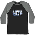 2 Inches Take It Or Leave It Baseball Tee Hoodie, Sweatshirt | CoreVibeTees.com (Image 1)