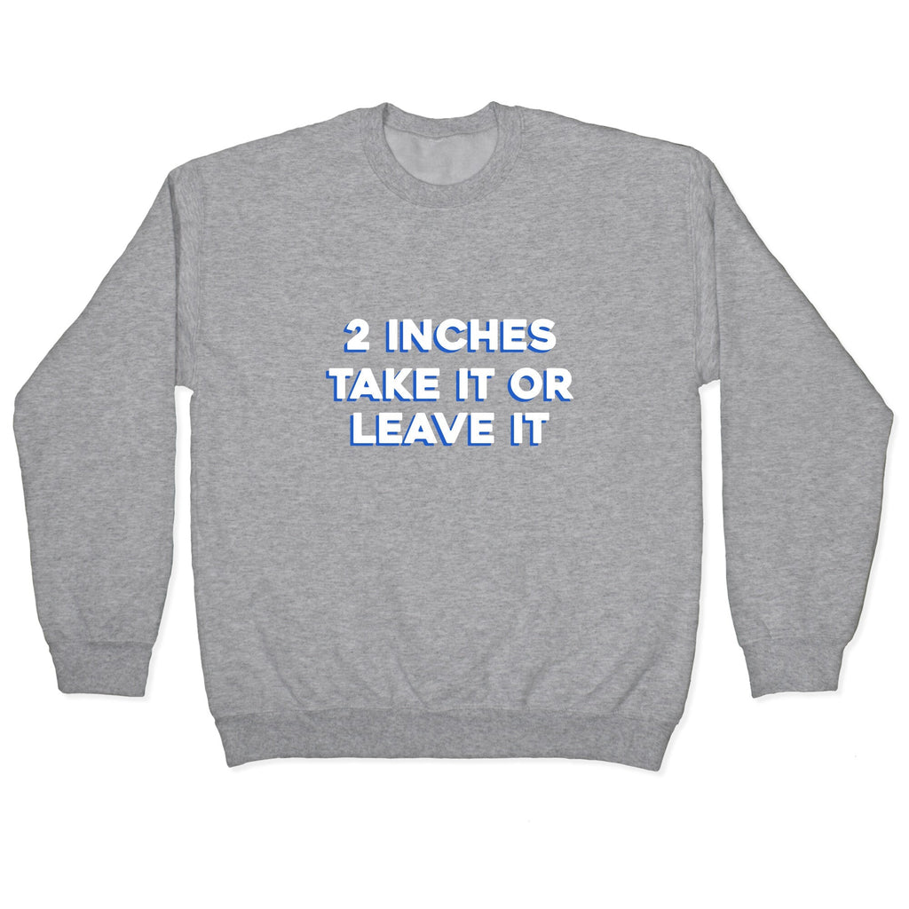 2 Inches Take It Or Leave It Crewneck Sweatshirt T-Shirts, Hoodie | CoreVibeTees.com (Image 2)