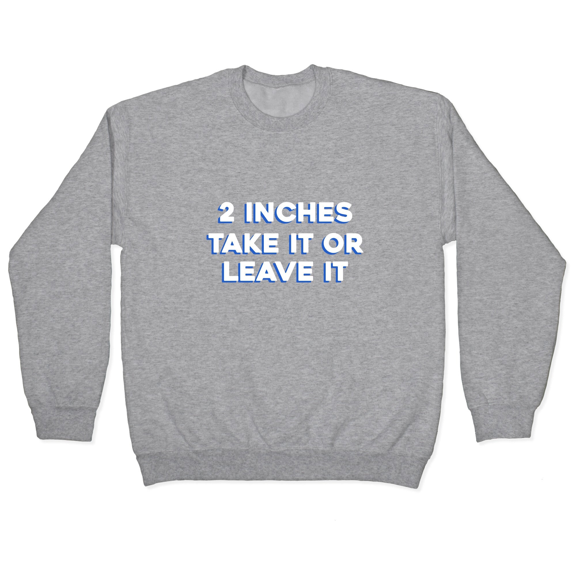 2 Inches Take It Or Leave It Crewneck Sweatshirt T-Shirts, Hoodie | CoreVibeTees.com (Image 2)
