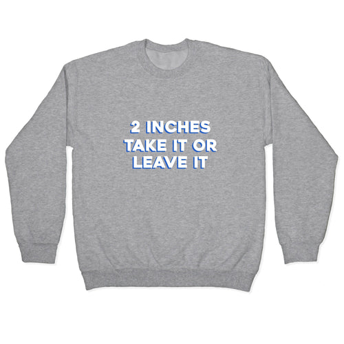 2 Inches Take It Or Leave It Crewneck Sweatshirt T-Shirts, Hoodie | CoreVibeTees.com (Image 2)