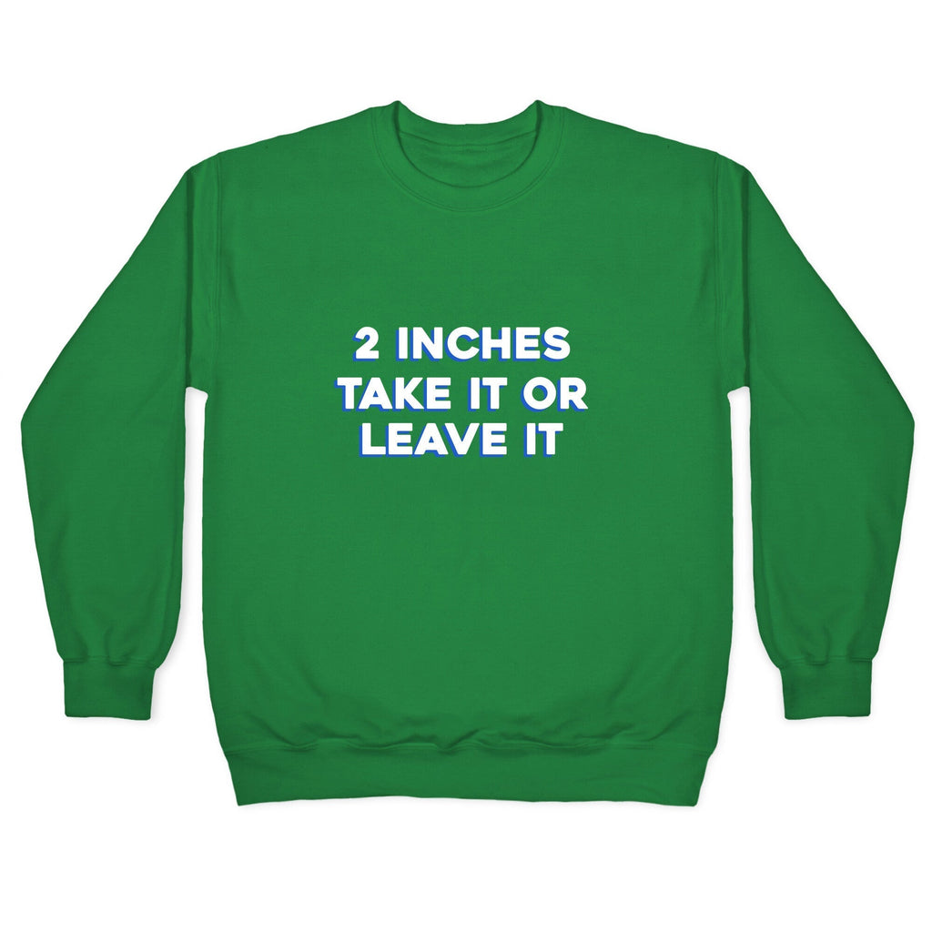 2 Inches Take It Or Leave It Crewneck Sweatshirt T-Shirts, Hoodie | CoreVibeTees.com (Image 3)