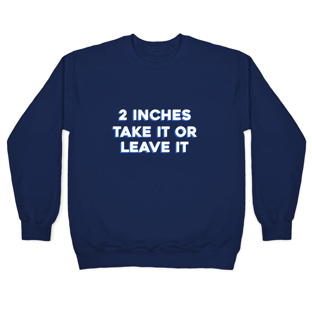 2 Inches Take It Or Leave It Crewneck Sweatshirt T-Shirts, Hoodie | CoreVibeTees.com (Image 4)