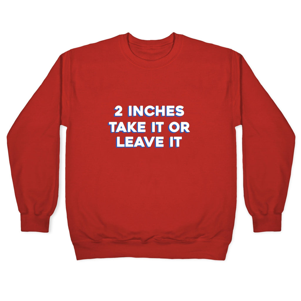 2 Inches Take It Or Leave It Crewneck Sweatshirt T-Shirts, Hoodie | CoreVibeTees.com (Image 5)