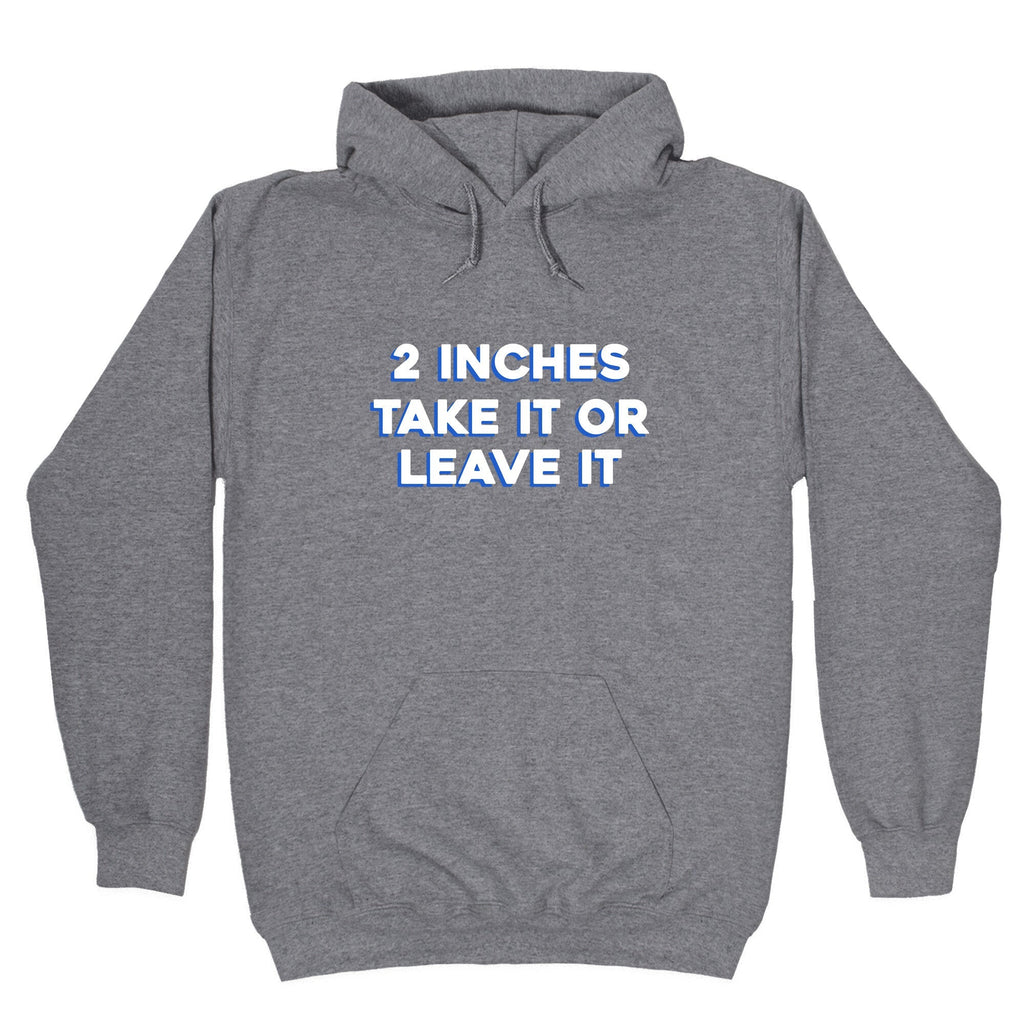 2 Inches Take It Or Leave It Hoodie T-Shirts, Sweatshirt | CoreVibeTees.com (Image 1)