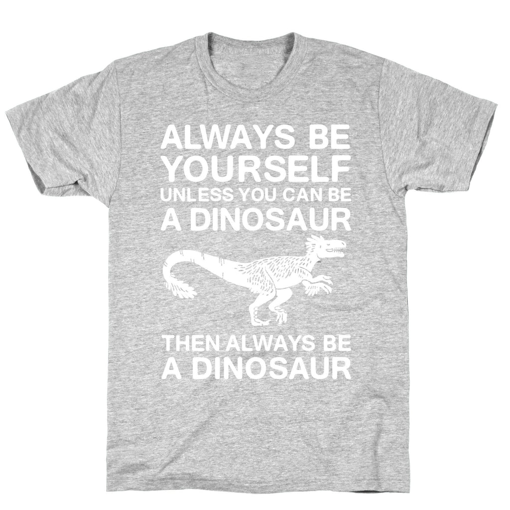 Always Be Yourself, Unless You Can Be A Dinosaur T-Shirt Hoodie, Sweatshirt | CoreVibeTees.com (Image 2)
