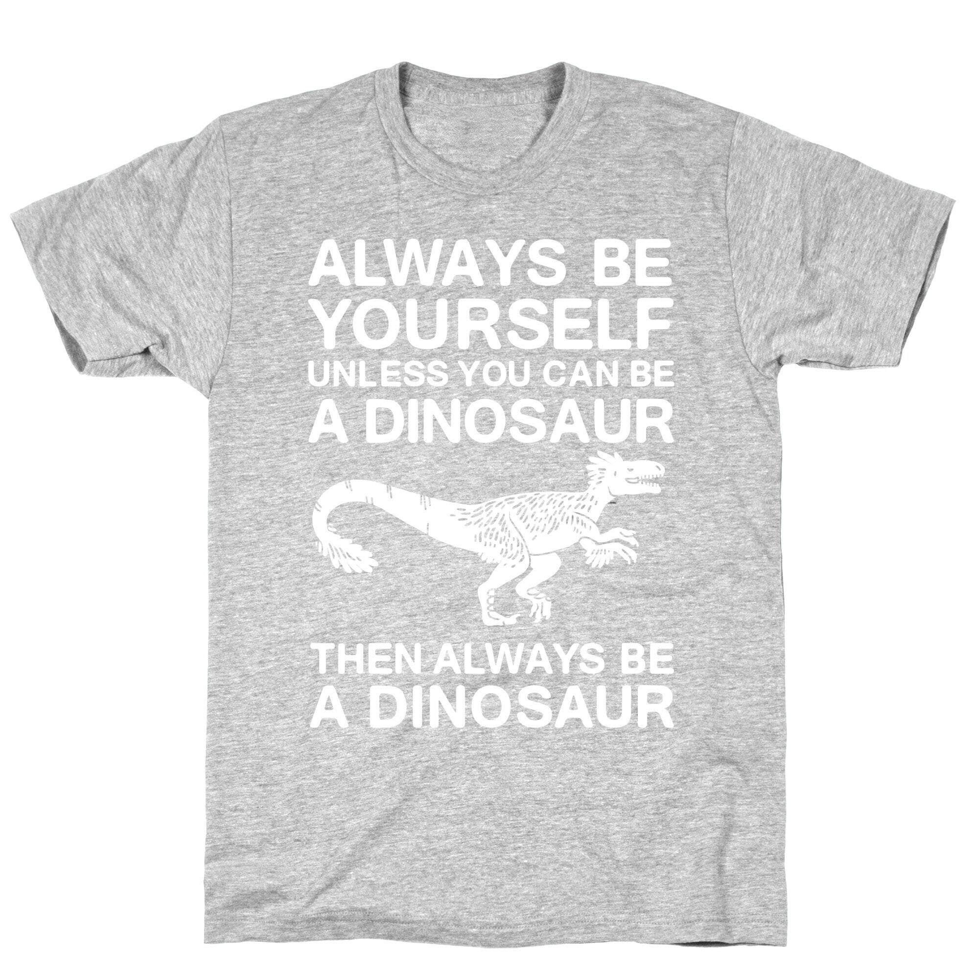 Always Be Yourself, Unless You Can Be A Dinosaur T-Shirt Hoodie, Sweatshirt | CoreVibeTees.com (Image 2)