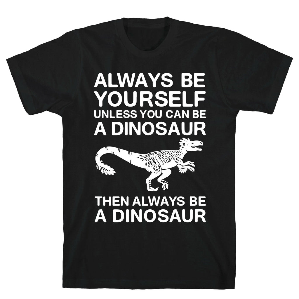 Always Be Yourself, Unless You Can Be A Dinosaur T-Shirt Hoodie, Sweatshirt | CoreVibeTees.com (Image 1)