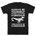 Always Be Yourself, Unless You Can Be A Dinosaur T-Shirt Hoodie, Sweatshirt | CoreVibeTees.com (Image 1)