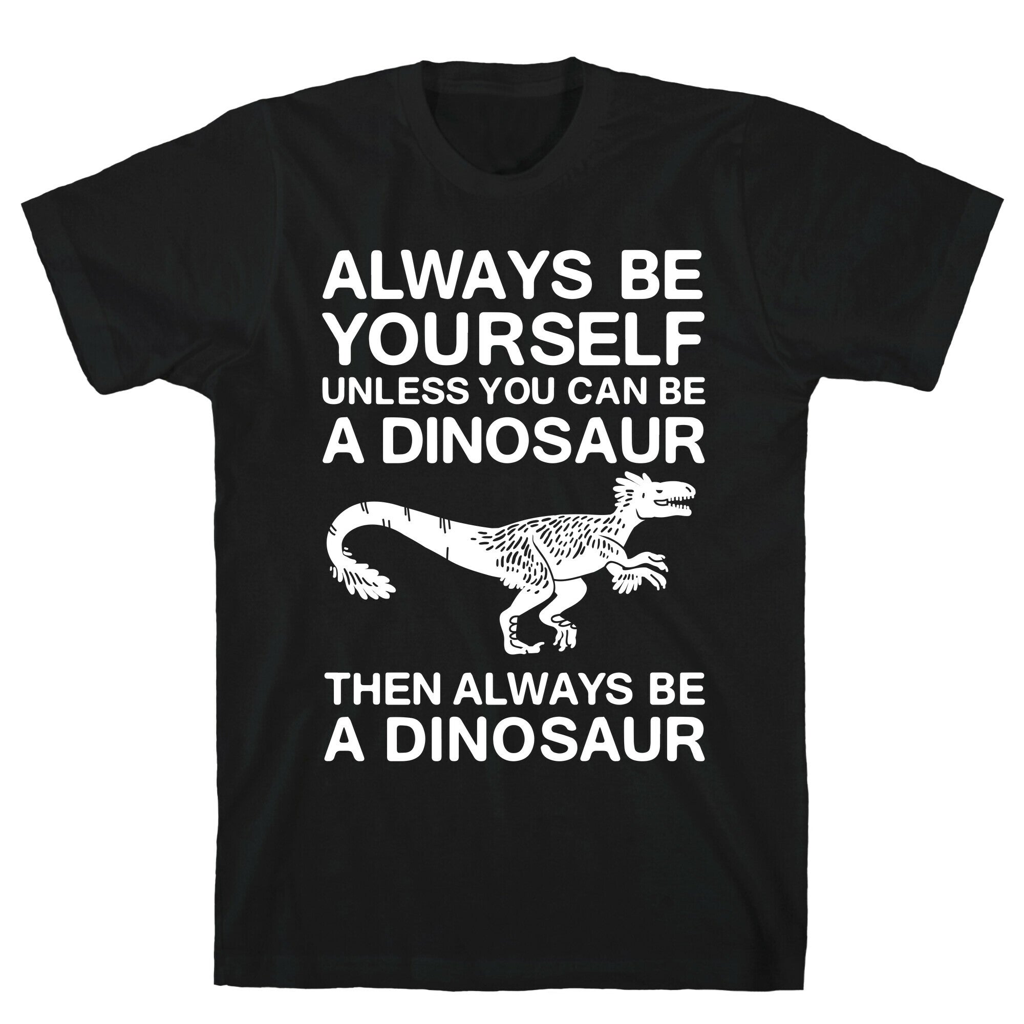 Always Be Yourself, Unless You Can Be A Dinosaur T-Shirt Hoodie, Sweatshirt | CoreVibeTees.com (Image 1)