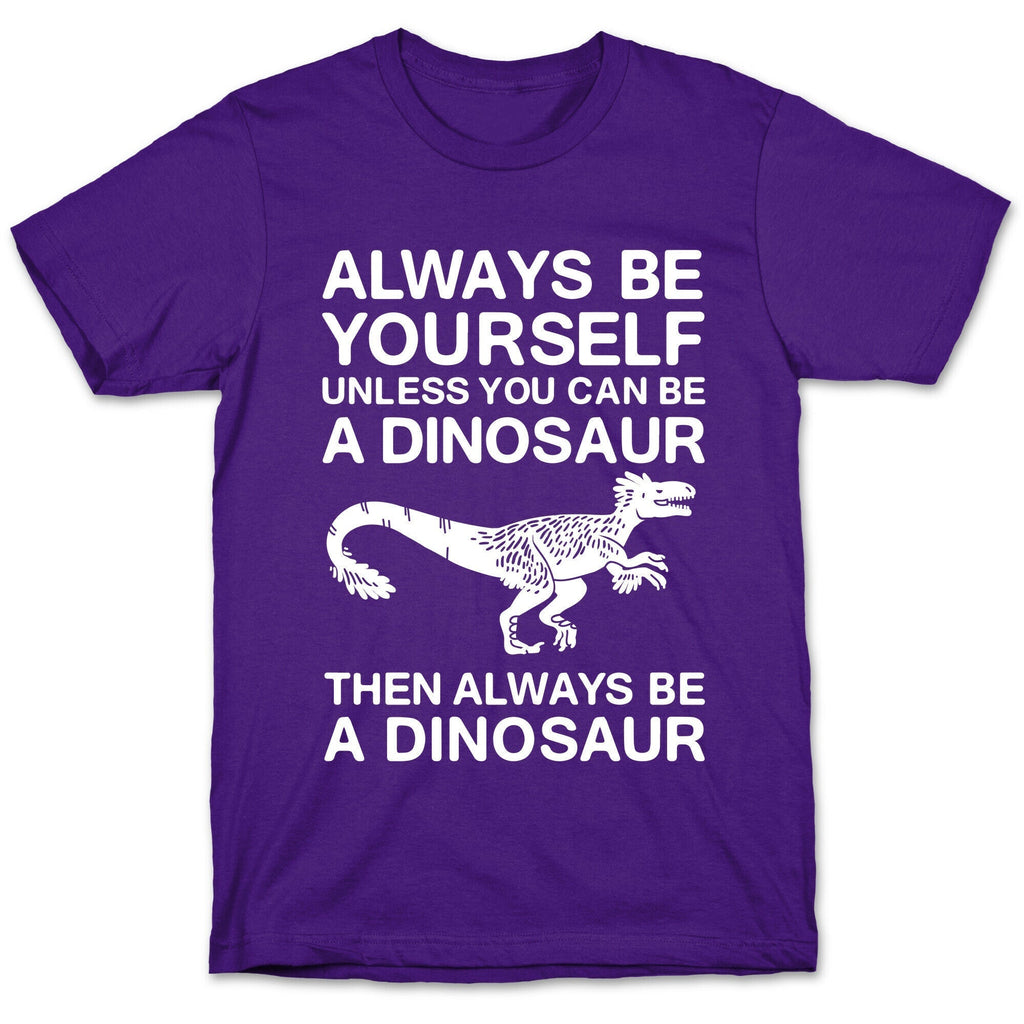 Always Be Yourself, Unless You Can Be A Dinosaur T-Shirt Hoodie, Sweatshirt | CoreVibeTees.com (Image 5)