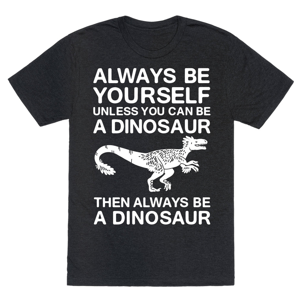 Always Be Yourself, Unless You Can Be A Dinosaur Unisex Triblend Tee Hoodie, Sweatshirt | CoreVibeTees.com (Image 1)