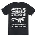 Always Be Yourself, Unless You Can Be A Dinosaur Unisex Triblend Tee Hoodie, Sweatshirt | CoreVibeTees.com (Image 1)