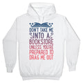 Don't Take Me Into A Bookstore Unless You're Prepared To Drag Me Out Hoodie T-Shirts, Sweatshirt | CoreVibeTees.com