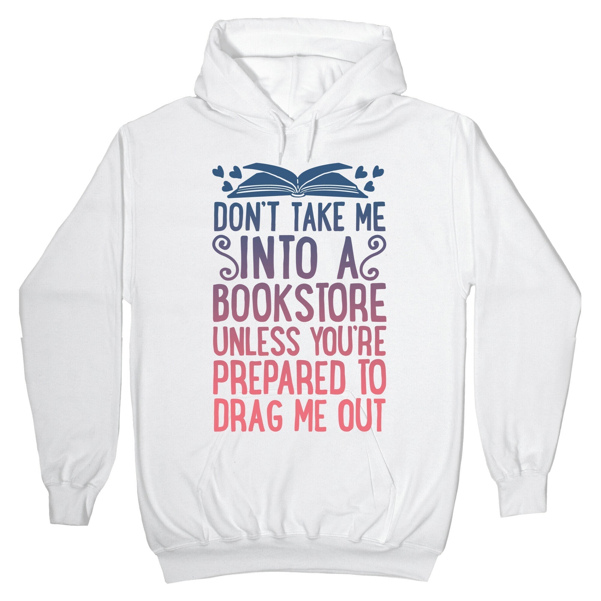 Don't Take Me Into A Bookstore Unless You're Prepared To Drag Me Out Hoodie T-Shirts, Sweatshirt | CoreVibeTees.com