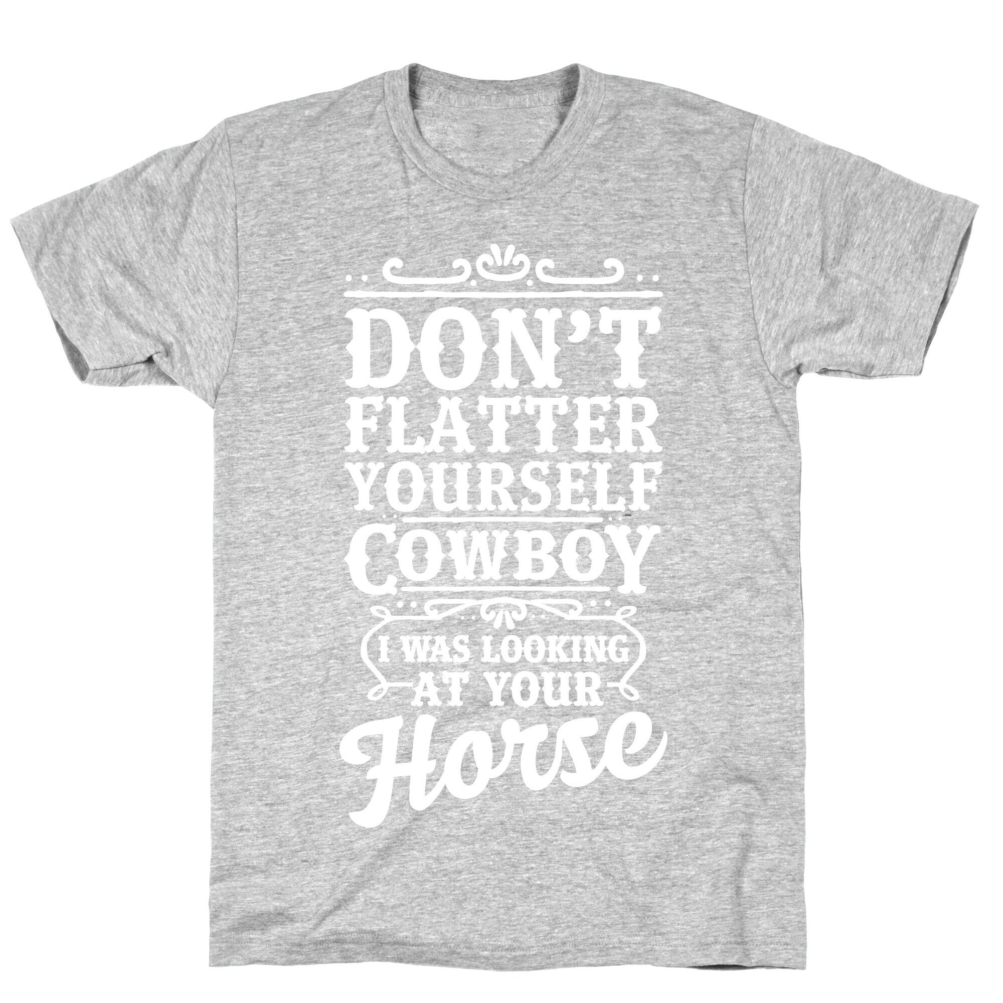 Don't Flatter Yourself Cowboy I Was Looking at Your Horse T-Shirt Hoodie, Sweatshirt | CoreVibeTees.com (Image 1)