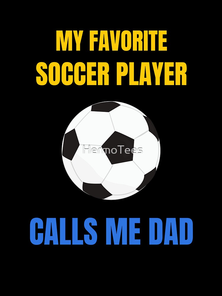 My Favorite Soccer Player Calls Me Dad, Funny Father's Day Design by HermoTees