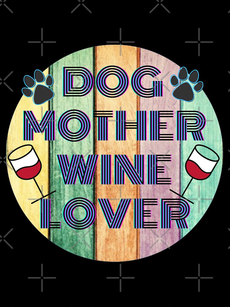 Dog Mother Wine Lover by dalypdesign