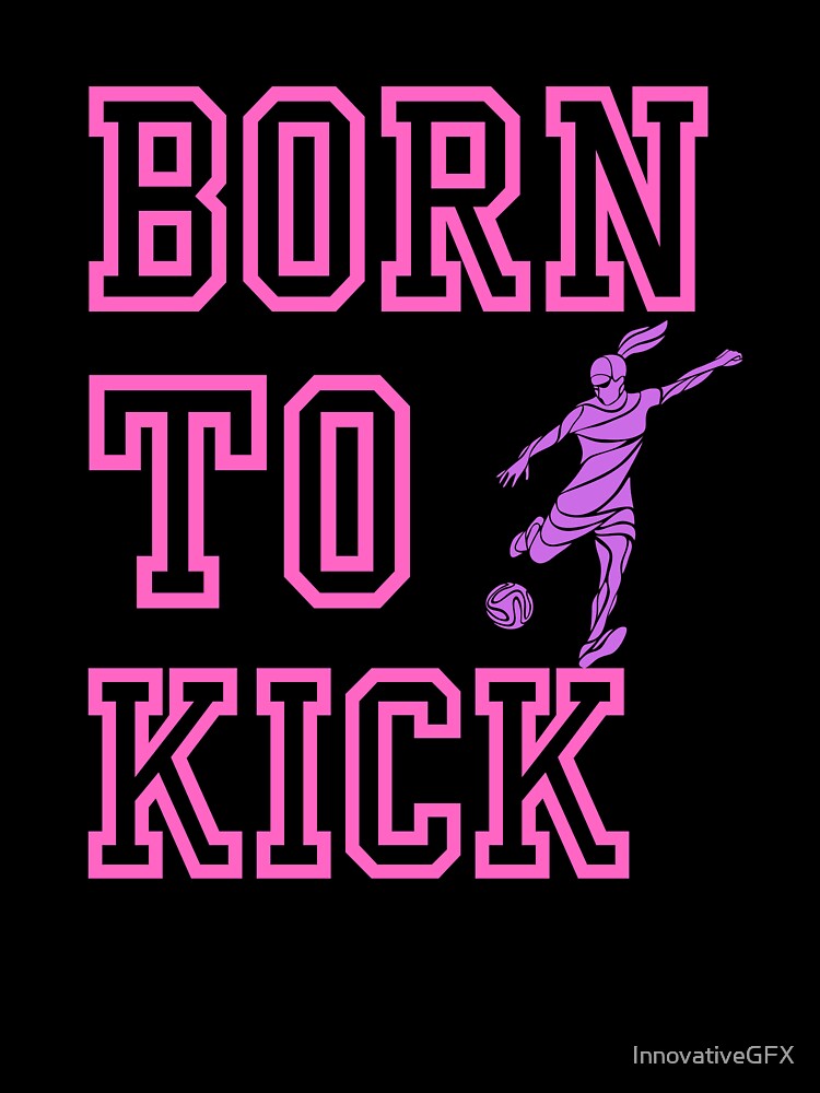 Women Soccer, Born to Kick by InnovativeGFX