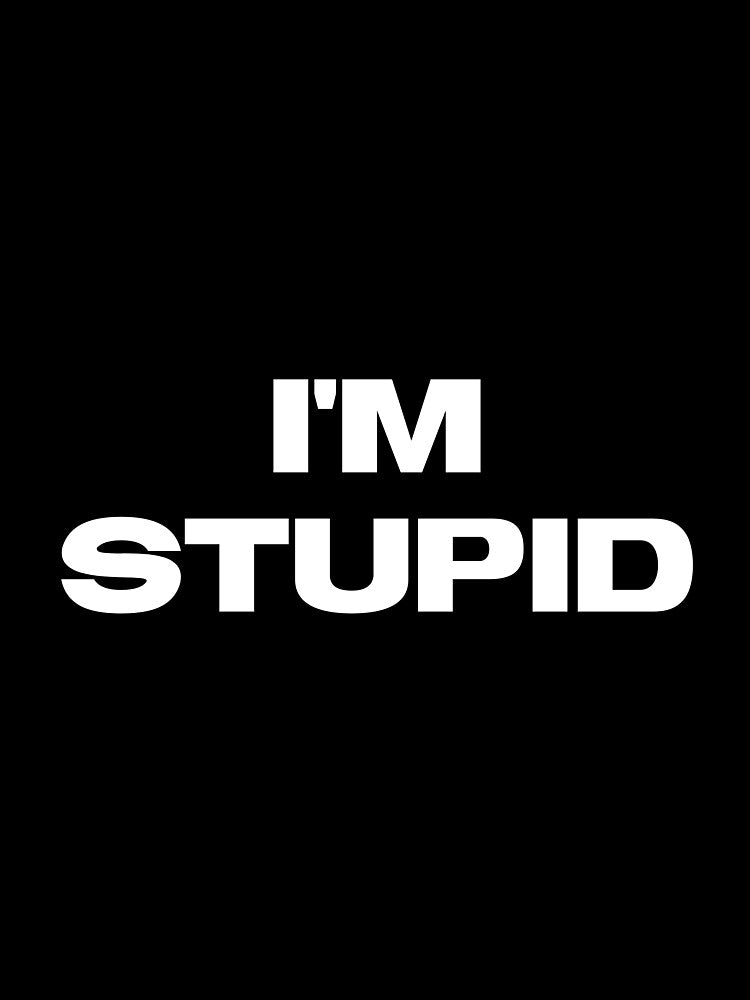 I'm Stupid  T-Shirt by metalcloset
