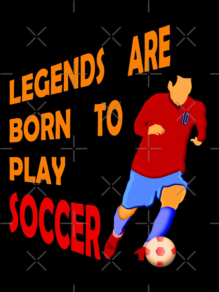 Legends Are Born To Play Soccer by vineeth