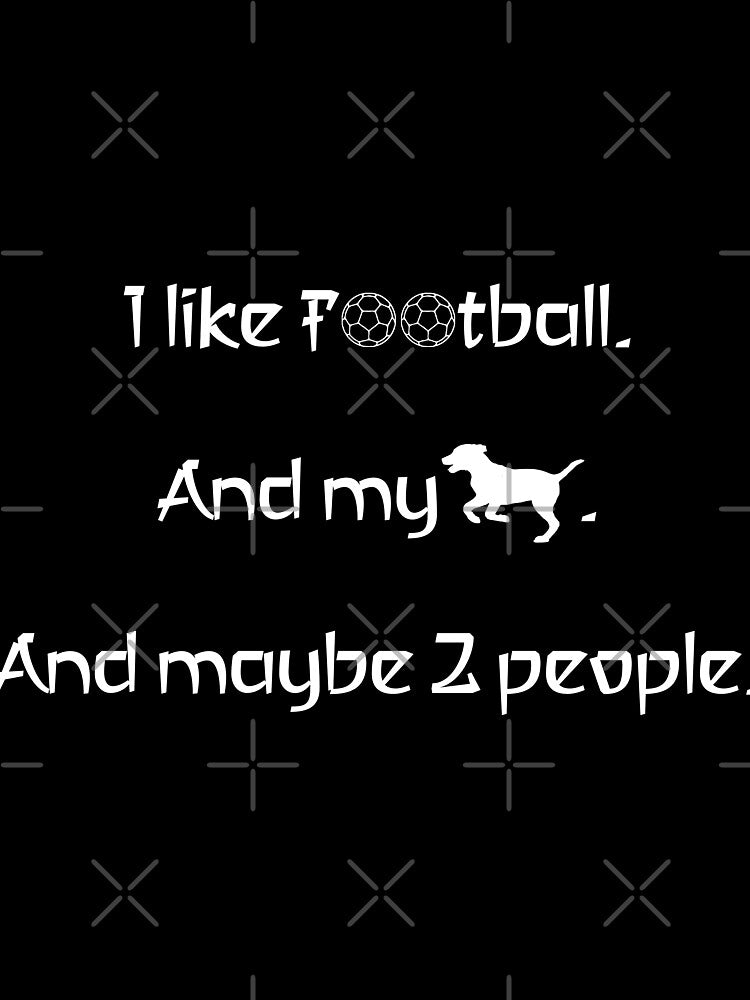 I love football, my dog and 2 people. by 2Girls1Shirt