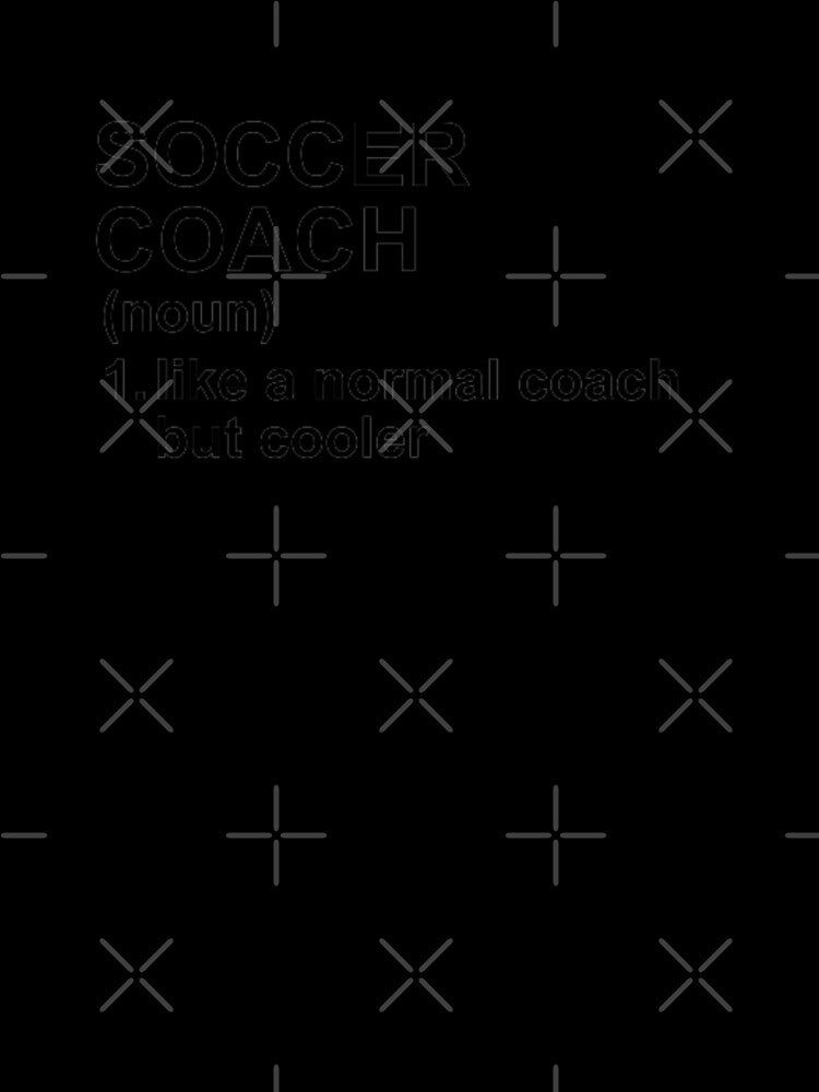 Soccer Coach Definition - Like A Normal Coach But Cooler by GymWearDepot