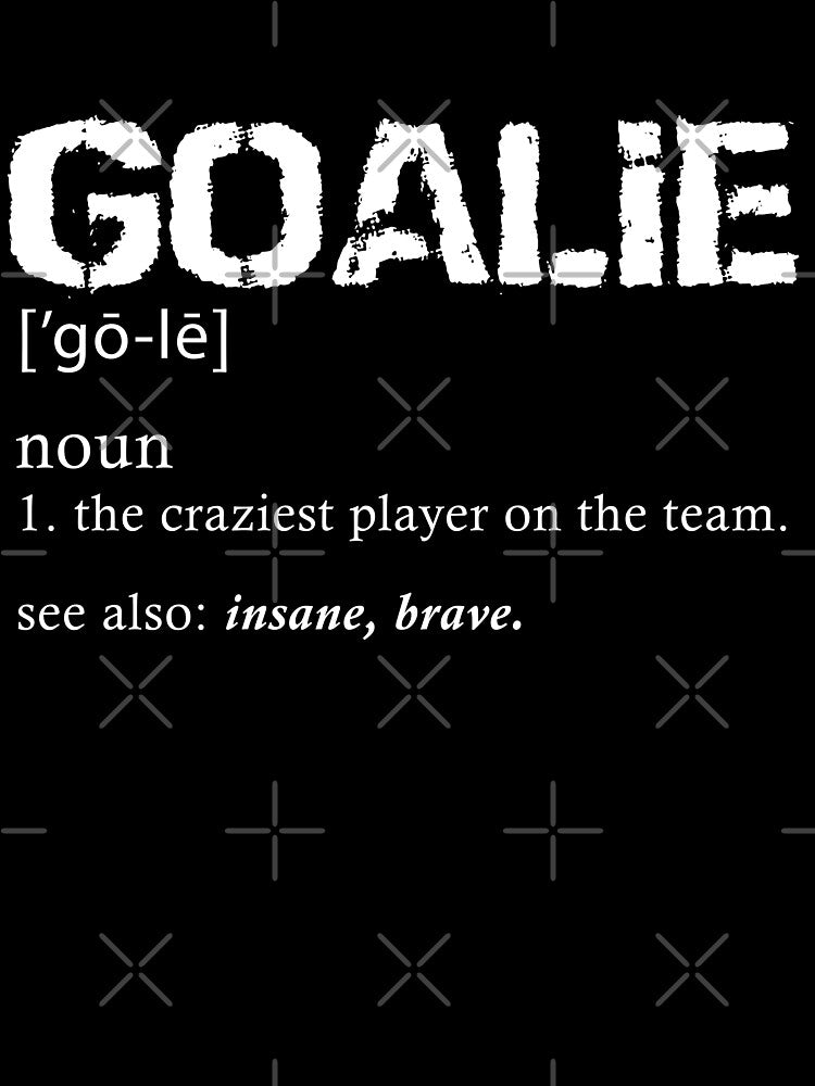 Goalie Definition Craziest Player on The Team by TranscendFlow