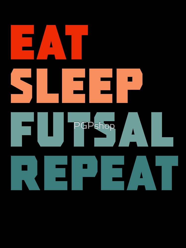 Eat Sleep Futsal Repeat by PGPshop
